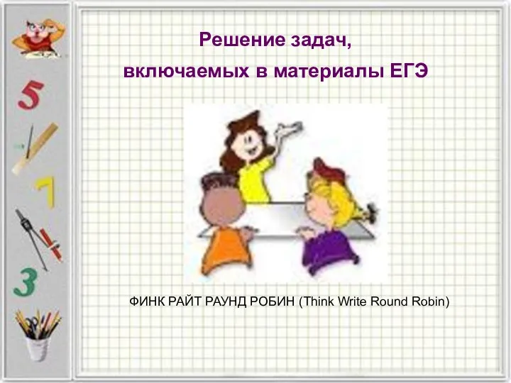 Решение задач, включаемых в материалы ЕГЭ ФИНК РАЙТ РАУНД РОБИН (Think Write Round Robin)