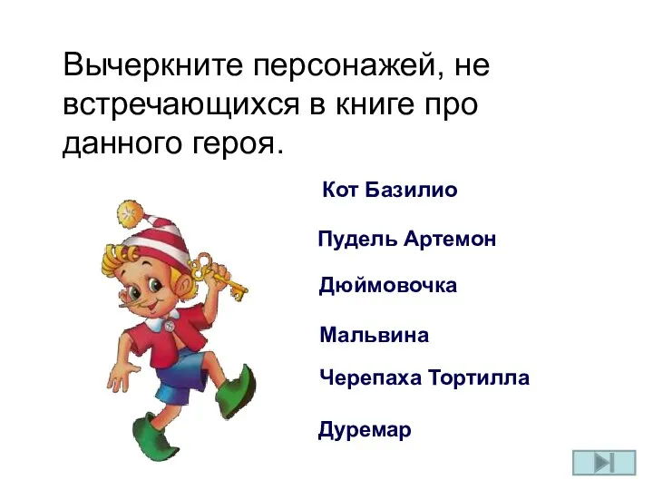 Пудель Артемон Кот Базилио Дюймовочка Мальвина Черепаха Тортилла Дуремар Вычеркните персонажей,