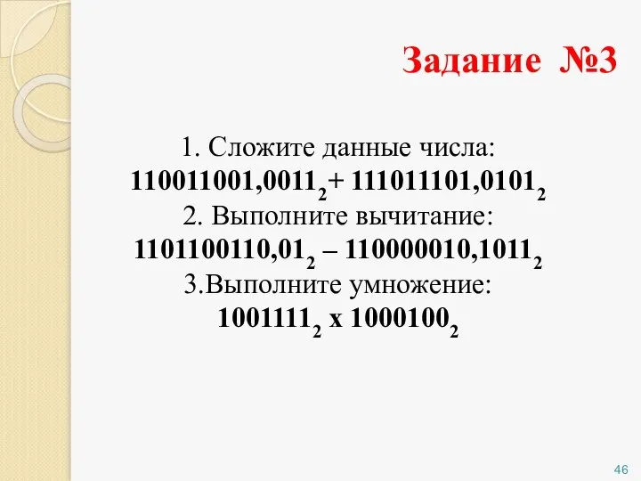 Задание №3 1. Сложите данные числа: 110011001,00112+ 111011101,01012 2. Выполните вычитание: