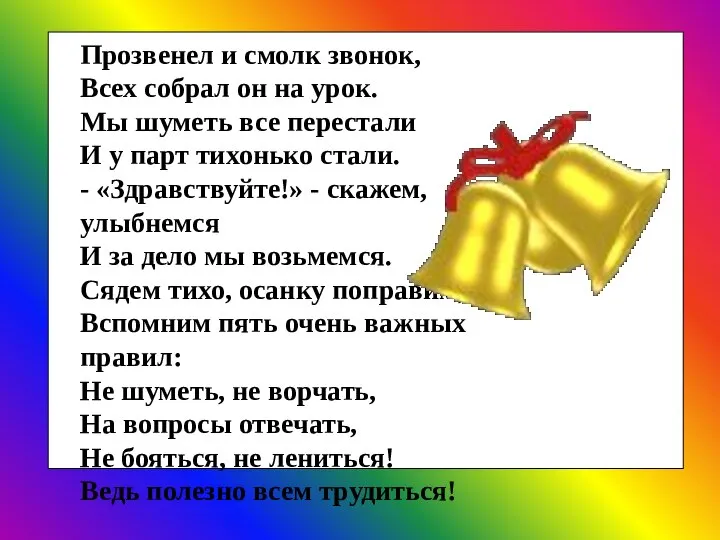 Прозвенел и смолк звонок, Всех собрал он на урок. Мы шуметь