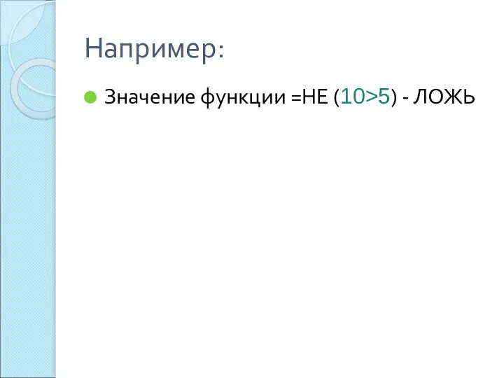 Например: Значение функции =НЕ (10>5) - ЛОЖЬ