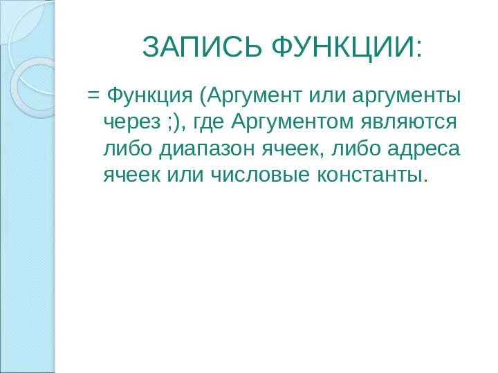 ЗАПИСЬ ФУНКЦИИ: = Функция (Аргумент или аргументы через ;), где Аргументом