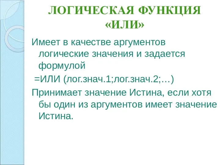 ЛОГИЧЕСКАЯ ФУНКЦИЯ «ИЛИ» Имеет в качестве аргументов логические значения и задается