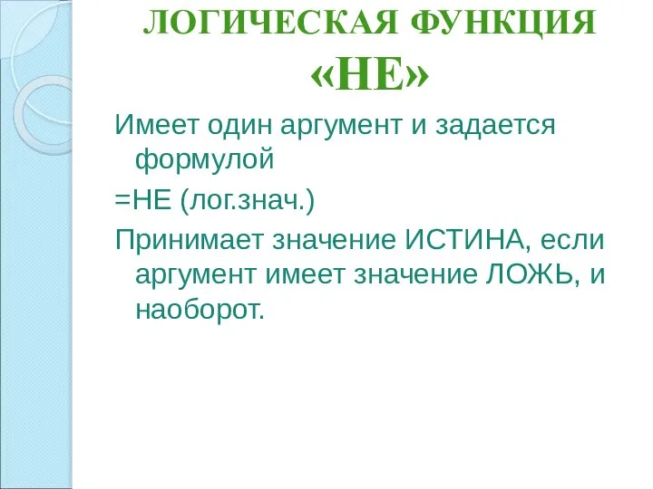 ЛОГИЧЕСКАЯ ФУНКЦИЯ «НЕ» Имеет один аргумент и задается формулой =НЕ (лог.знач.)