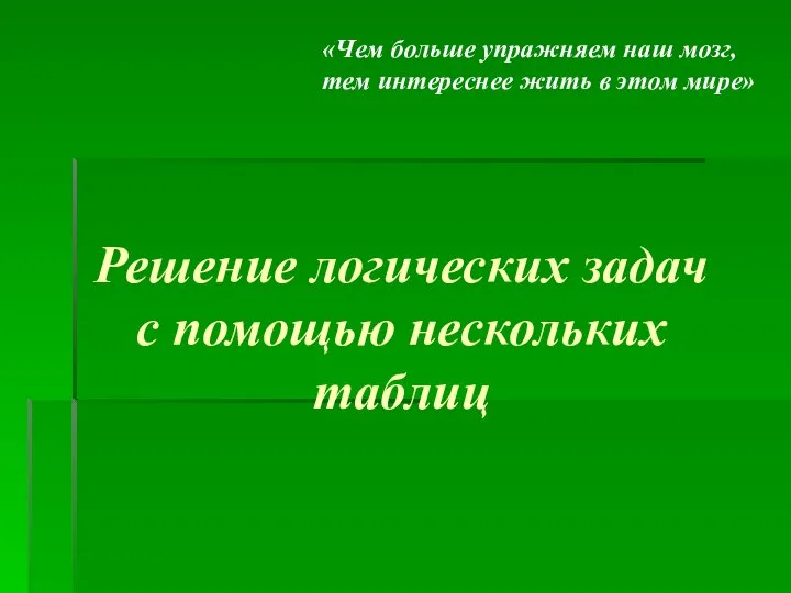 Решение логических задач с помощью нескольких таблиц «Чем больше упражняем наш