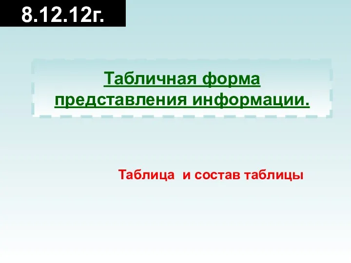 Табличная форма представления информации. 8.12.12г. Таблица и состав таблицы