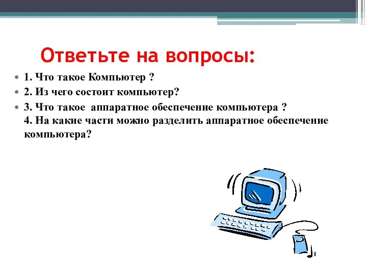 Ответьте на вопросы: 1. Что такое Компьютер ? 2. Из чего