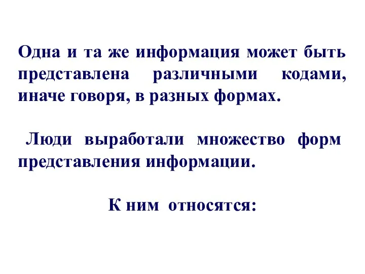 Одна и та же информация может быть представлена различными кодами, иначе