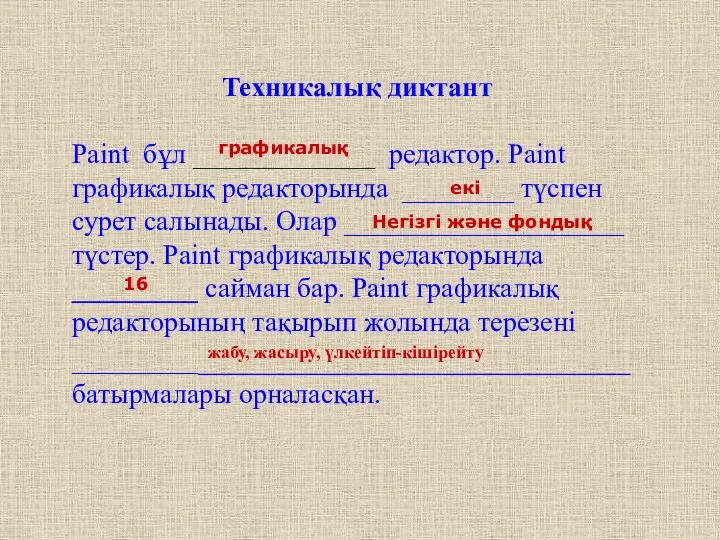 Техникалық диктант Paint бұл _____________ редактор. Paint графикалық редакторында ________ түспен