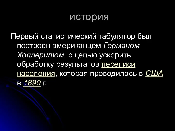 история Первый статистический табулятор был построен американцем Германом Холлеритом, с целью