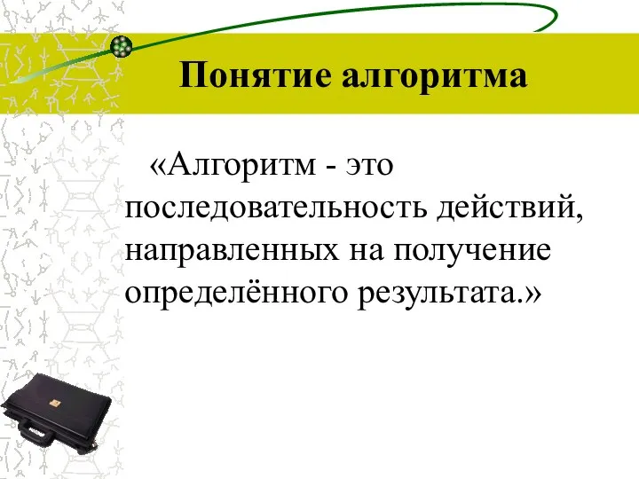 Понятие алгоритма «Алгоритм - это последовательность действий, направленных на получение определённого результата.»