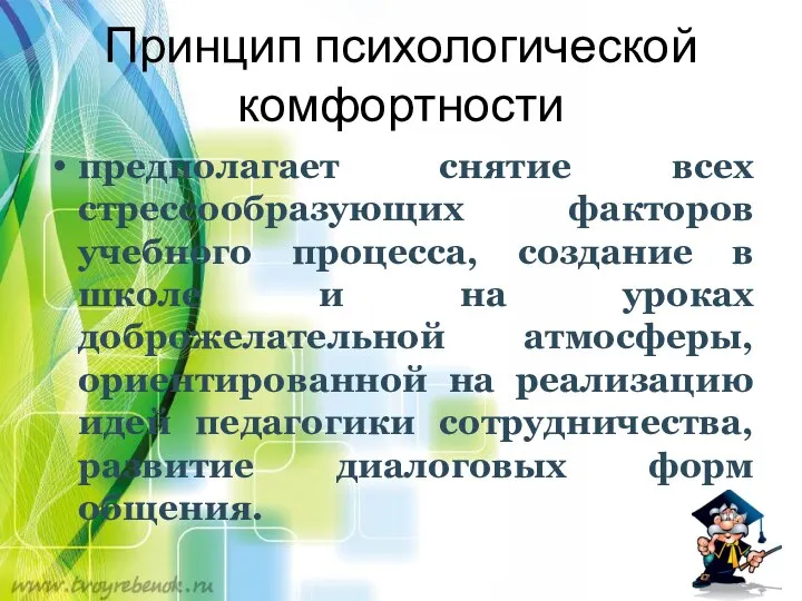 Принцип психологической комфортности предполагает снятие всех стрессообразующих факторов учебного процесса, создание