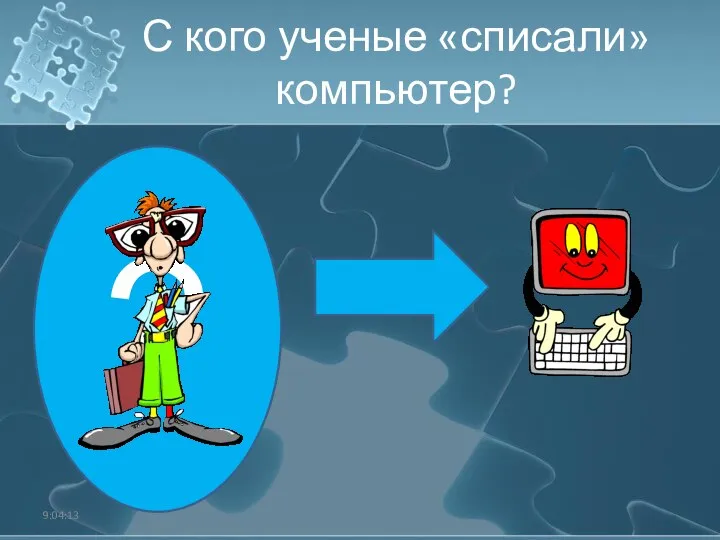 С кого ученые «списали» компьютер? ? 9:04:13