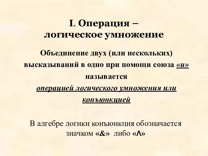 I. Операция – логическое умножение Объединение двух (или нескольких) высказываний в