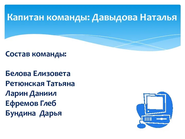 Капитан команды: Давыдова Наталья Состав команды: Белова Елизовета Ретюнская Татьяна Ларин Даниил Ефремов Глеб Бундина Дарья