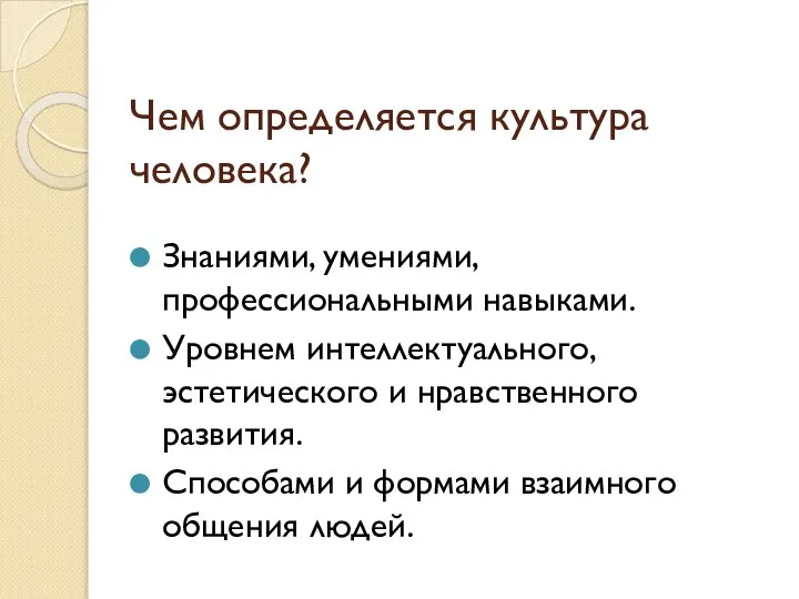 Чем определяется культура человека? Знаниями, умениями, профессиональными навыками. Уровнем интеллектуального, эстетического