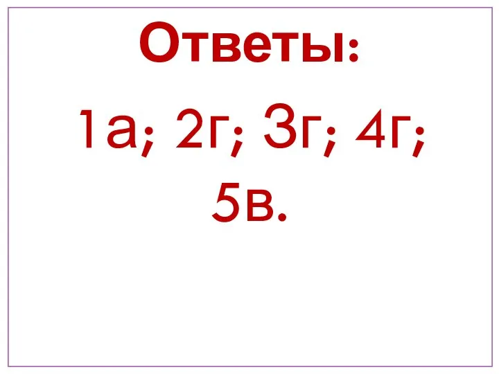 Ответы: 1а; 2г; Зг; 4г; 5в.