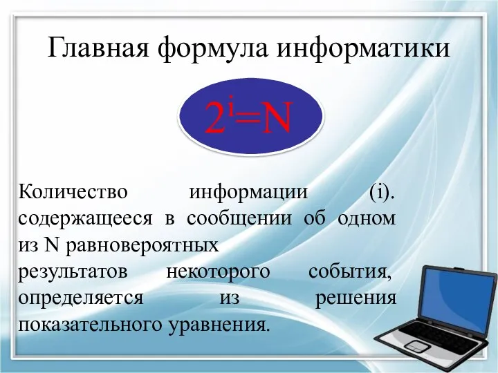 Главная формула информатики 2i=N Количество информации (i). содержащееся в сообщении об