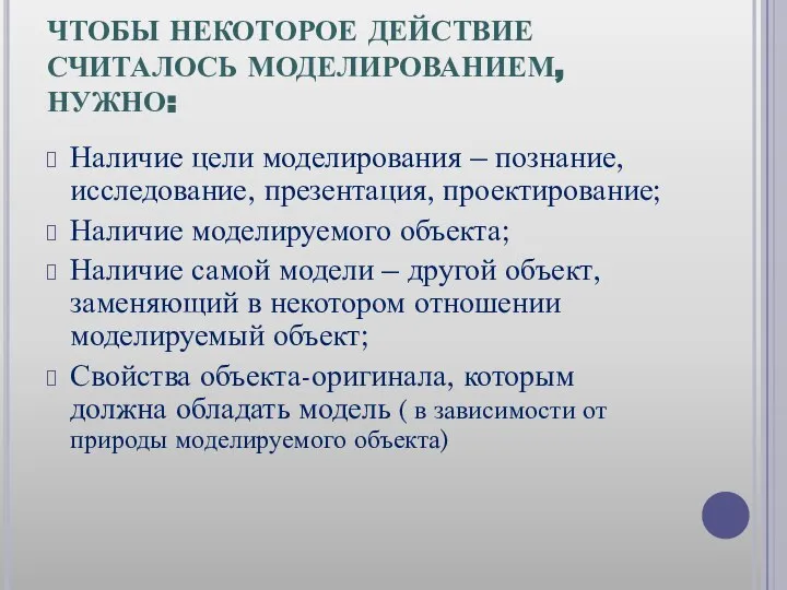 ЧТОБЫ НЕКОТОРОЕ ДЕЙСТВИЕ СЧИТАЛОСЬ МОДЕЛИРОВАНИЕМ, НУЖНО: Наличие цели моделирования – познание,