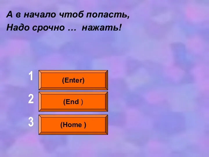 А в начало чтоб попасть, Надо срочно … нажать! (Enter) (End