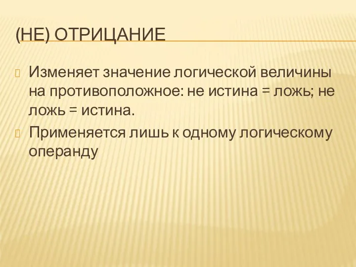 (НЕ) ОТРИЦАНИЕ Изменяет значение логической величины на противоположное: не истина =