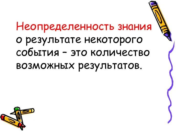 Неопределенность знания о результате некоторого события – это количество возможных результатов.