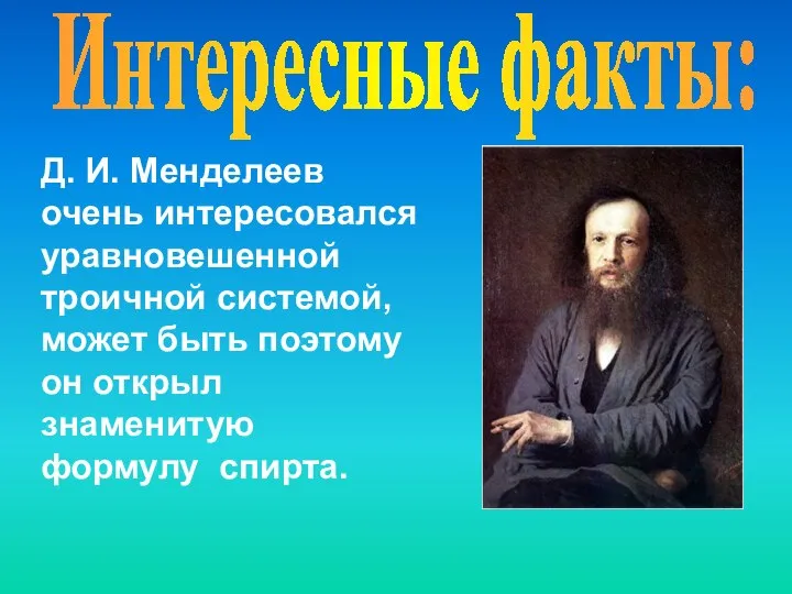 Интересные факты: Д. И. Менделеев очень интересовался уравновешенной троичной системой, может