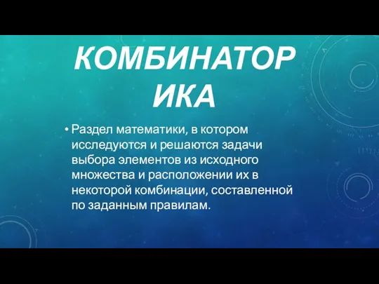 КОМБИНАТОРИКА Раздел математики, в котором исследуются и решаются задачи выбора элементов