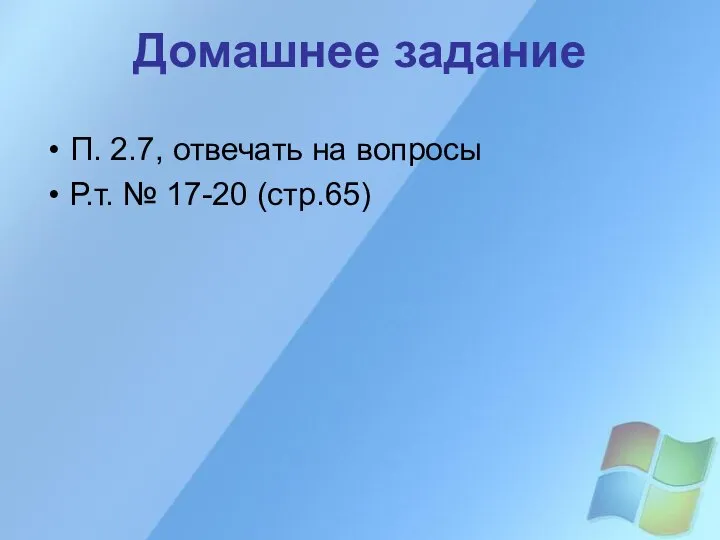 Домашнее задание П. 2.7, отвечать на вопросы Р.т. № 17-20 (стр.65)