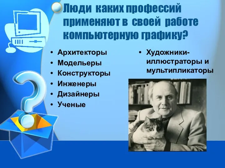 Люди каких профессий применяют в своей работе компьютерную графику? Архитекторы Модельеры