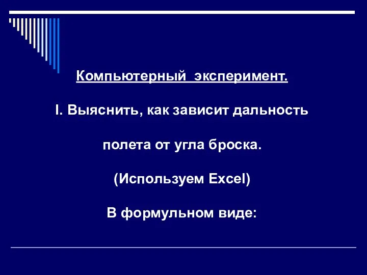 Компьютерный эксперимент. I. Выяснить, как зависит дальность полета от угла броска. (Используем Excel) В формульном виде: