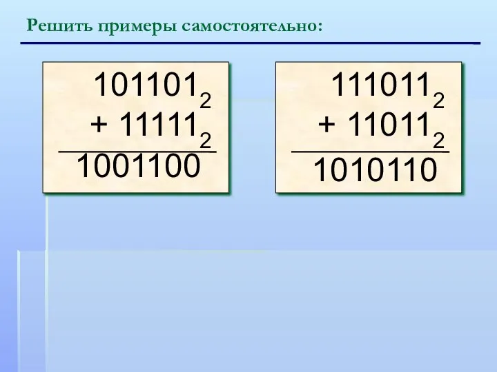 Решить примеры самостоятельно: 1001100 1010110