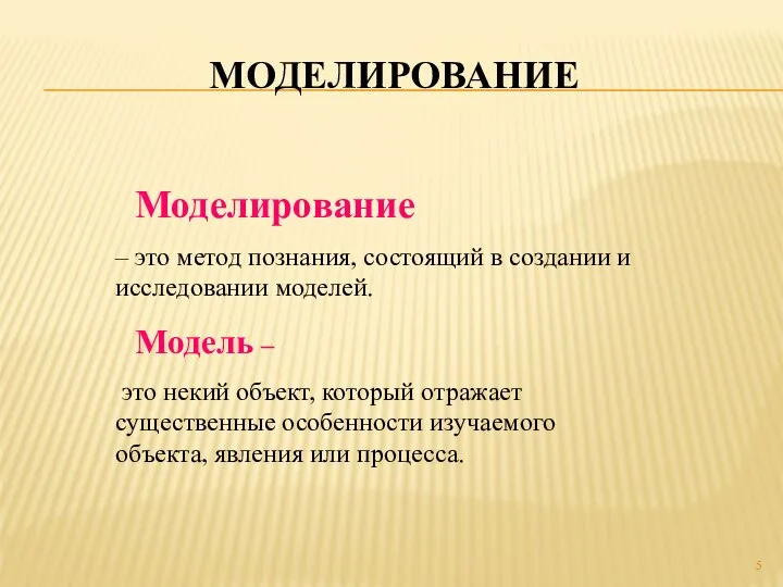 Моделирование – это метод познания, состоящий в создании и исследовании моделей.