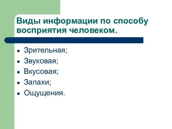 Виды информации по способу восприятия человеком. Зрительная; Звуковая; Вкусовая; Запахи; Ощущения.