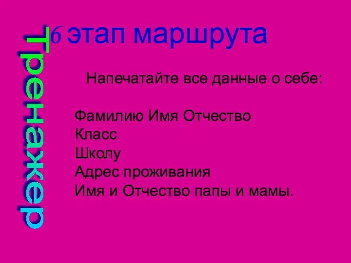 6 этап маршрута Тренажер Напечатайте все данные о себе: Фамилию Имя