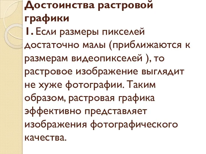 Достоинства растровой графики 1. Если размеры пикселей достаточно малы (приближаются к