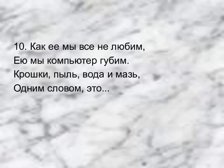 10. Как ее мы все не любим, Ею мы компьютер губим.