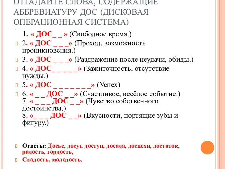 ОТГАДАЙТЕ СЛОВА, СОДЕРЖАЩИЕ АББРЕВИАТУРУ ДОС (ДИСКОВАЯ ОПЕРАЦИОННАЯ СИСТЕМА) 1. « ДОС_