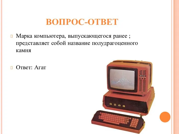 ВОПРОС-ОТВЕТ Марка компьютера, выпускающегося ранее ; представляет собой название полудрагоценного камня Ответ: Агат