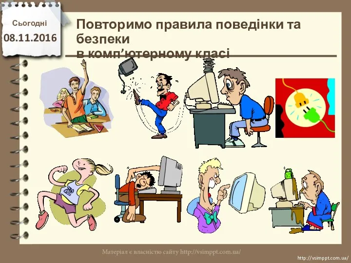 Повторимо правила поведінки та безпеки в комп’ютерному класі Сьогодні 08.11.2016 http://vsimppt.com.ua/ http://vsimppt.com.ua/