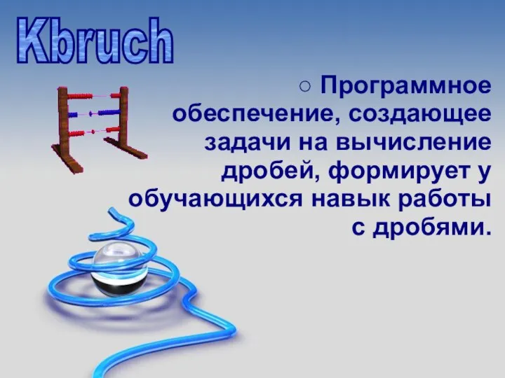 Kbruch ○ Программное обеспечение, создающее задачи на вычисление дробей, формирует у обучающихся навык работы с дробями.