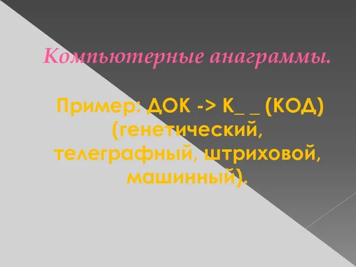 Компьютерные анаграммы. Пример: ДОК -> К_ _ (КОД) (генетический, телеграфный, штриховой, машинный).