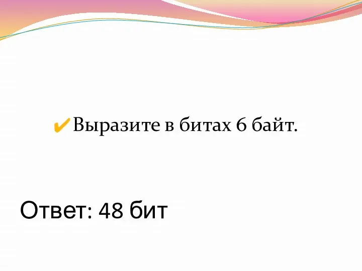 Ответ: 48 бит Выразите в битах 6 байт.