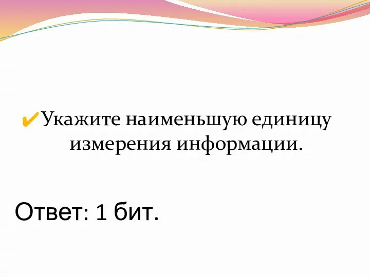 Ответ: 1 бит. Укажите наименьшую единицу измерения информации.