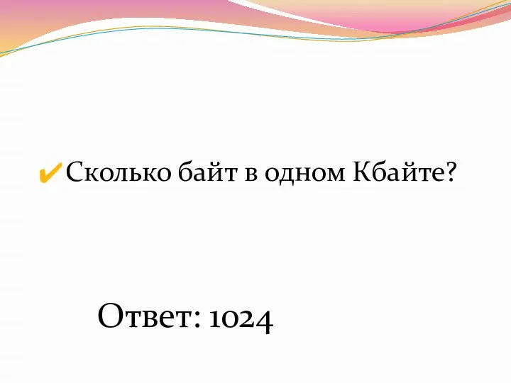 Сколько байт в одном Кбайте? Ответ: 1024