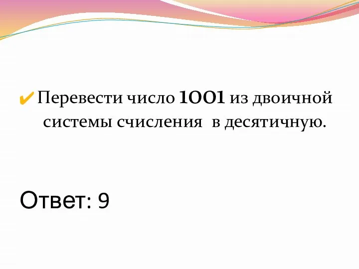 Ответ: 9 Перевести число 1001 из двоичной системы счисления в десятичную.