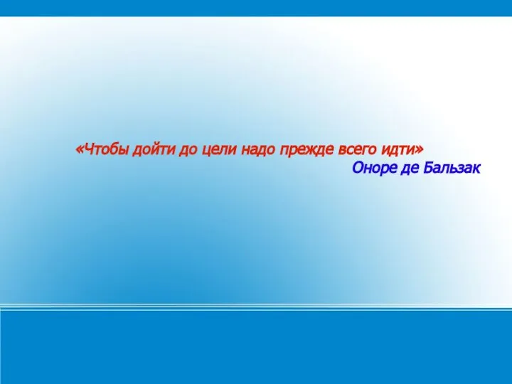 «Чтобы дойти до цели надо прежде всего идти» Оноре де Бальзак