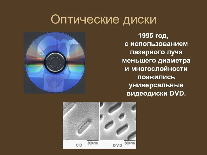 Оптические диски 1995 год, с использованием лазерного луча меньшего диаметра и многослойности появились универсальные видеодиски DVD.