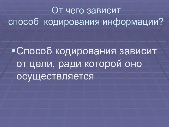 От чего зависит способ кодирования информации? Способ кодирования зависит от цели, ради которой оно осуществляется