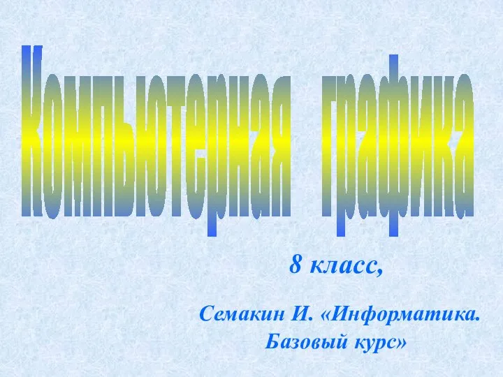 8 класс, Семакин И. «Информатика. Базовый курс» Компьютерная графика